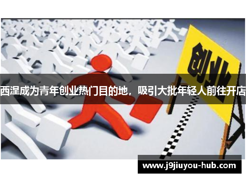 西涅成为青年创业热门目的地，吸引大批年轻人前往开店