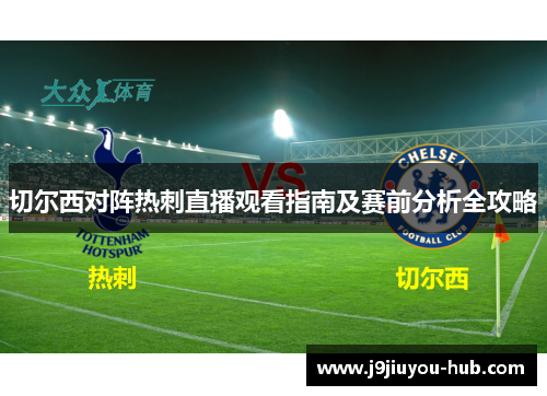 切尔西对阵热刺直播观看指南及赛前分析全攻略