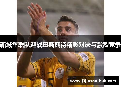 新城堡联队迎战珀斯期待精彩对决与激烈竞争